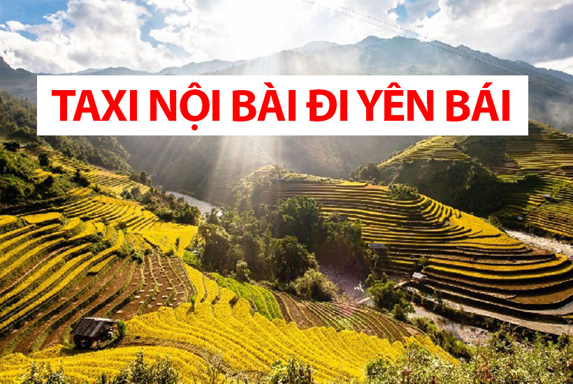 Hướng dẫn gọi xe sân bay Nội Bài đi Yên Bái – Taxi đi Yên Bái giá rẻ